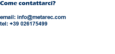 Come contattarci? email: info@metarec.com
tel: +39 026175499 